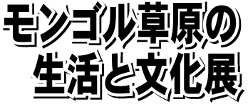 モンゴル草原の生活と文化展